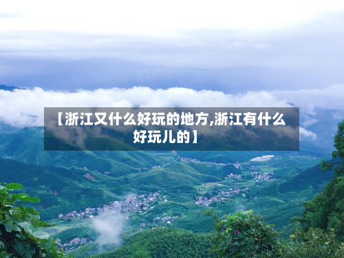 【浙江又什么好玩的地方,浙江有什么好玩儿的】