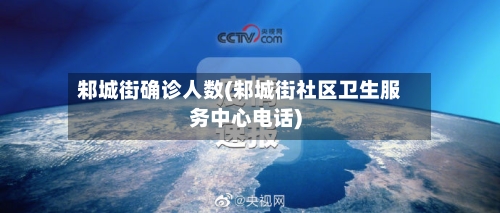 邾城街确诊人数(邾城街社区卫生服务中心电话)