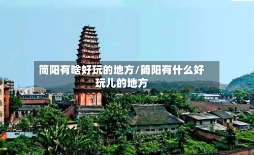 简阳有啥好玩的地方/简阳有什么好玩儿的地方