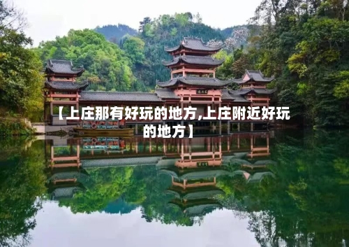 【上庄那有好玩的地方,上庄附近好玩的地方】