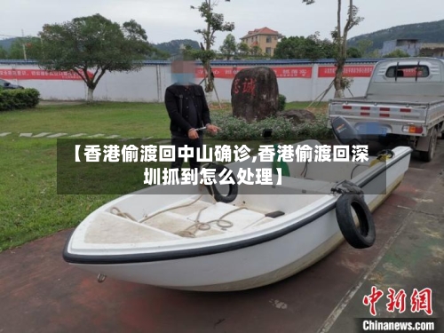 【香港偷渡回中山确诊,香港偷渡回深圳抓到怎么处理】