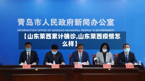 【山东莱西累计确诊,山东莱西疫情怎么样】
