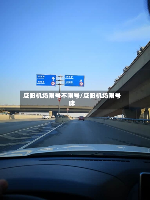 咸阳机场限号不限号/咸阳机场限号嘛