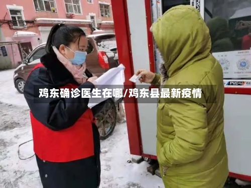 鸡东确诊医生在哪/鸡东县最新疫情-第2张图片