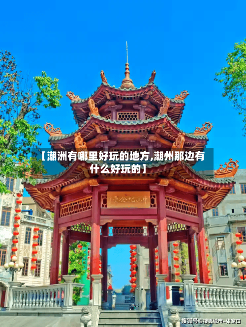 【潮洲有哪里好玩的地方,潮州那边有什么好玩的】-第2张图片