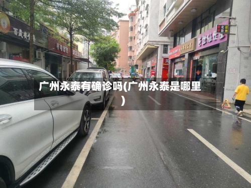 广州永泰有确诊吗(广州永泰是哪里)-第2张图片