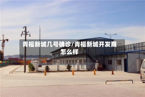 青福新城几号确诊/青福新城开发商怎么样