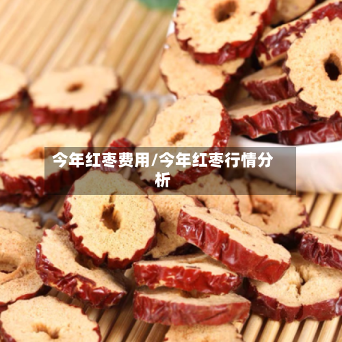 今年红枣费用/今年红枣行情分析