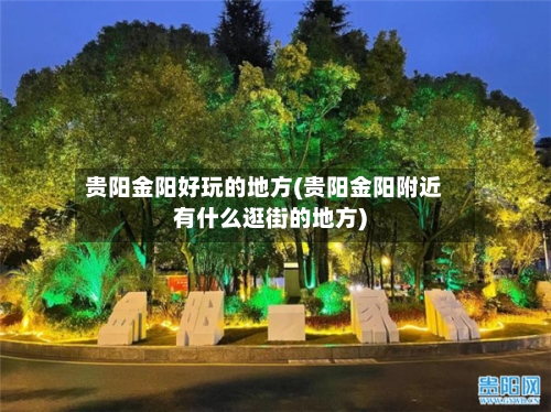 贵阳金阳好玩的地方(贵阳金阳附近有什么逛街的地方)
