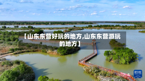 【山东东营好玩的地方,山东东营游玩的地方】