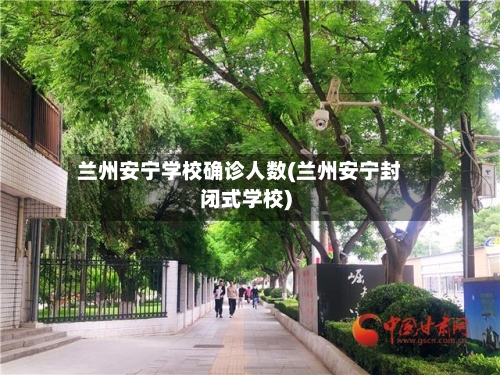 兰州安宁学校确诊人数(兰州安宁封闭式学校)-第3张图片