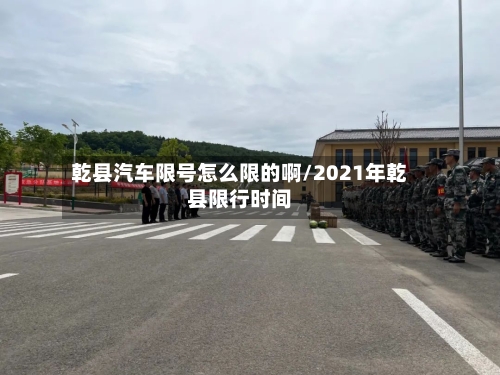 乾县汽车限号怎么限的啊/2021年乾县限行时间