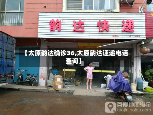 【太原韵达确诊36,太原韵达速递电话查询】-第2张图片