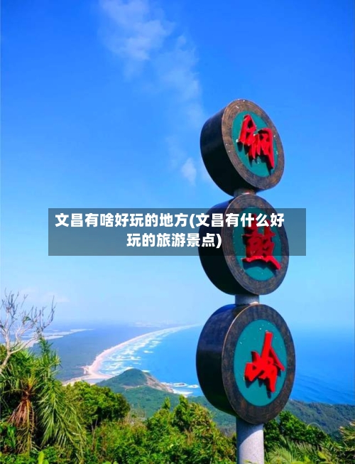 文昌有啥好玩的地方(文昌有什么好玩的旅游景点)-第2张图片