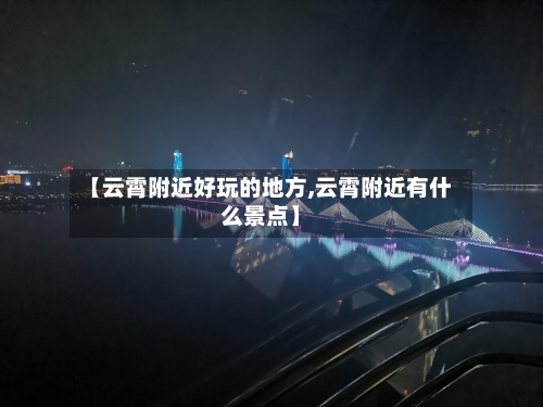 【云霄附近好玩的地方,云霄附近有什么景点】