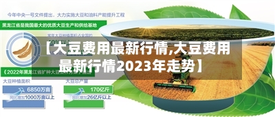 【大豆费用最新行情,大豆费用最新行情2023年走势】