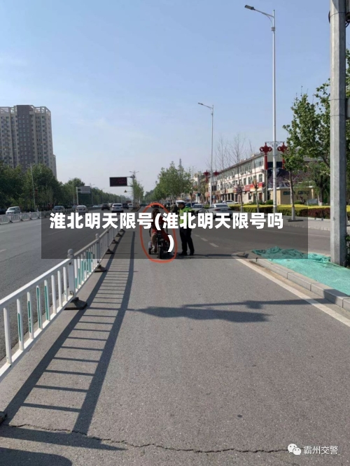 淮北明天限号(淮北明天限号吗)-第3张图片