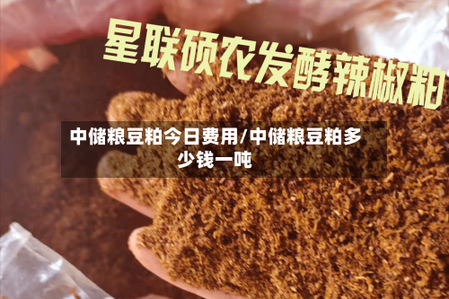 中储粮豆粕今日费用/中储粮豆粕多少钱一吨