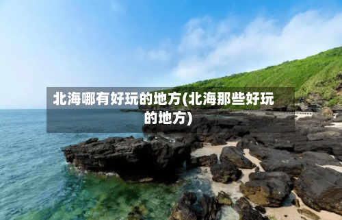 北海哪有好玩的地方(北海那些好玩的地方)-第3张图片