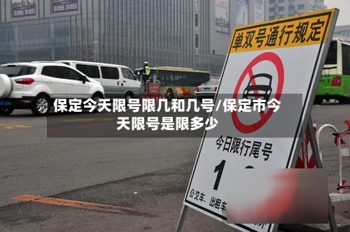 保定今天限号限几和几号/保定市今天限号是限多少