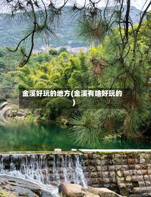 金溪好玩的地方(金溪有啥好玩的)