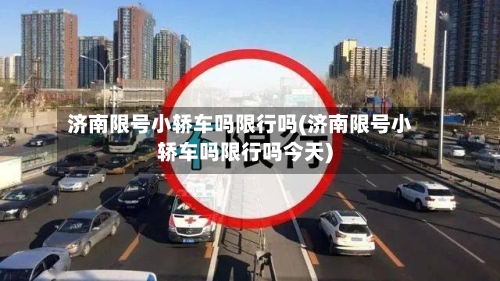 济南限号小轿车吗限行吗(济南限号小轿车吗限行吗今天)