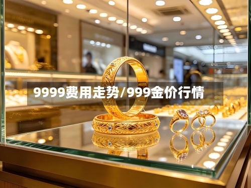 9999费用走势/999金价行情