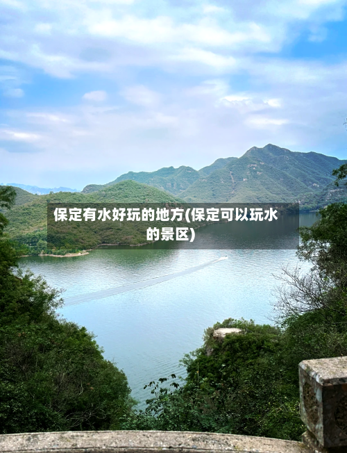 保定有水好玩的地方(保定可以玩水的景区)-第2张图片