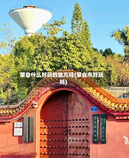 蒙自什么好玩的地方吗(蒙自市好玩吗)