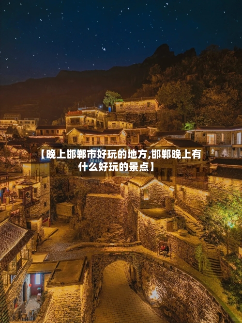 【晚上邯郸市好玩的地方,邯郸晚上有什么好玩的景点】