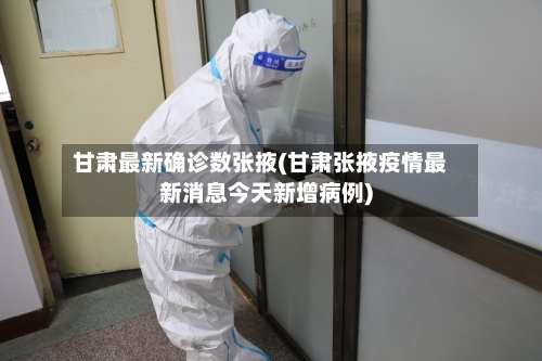甘肃最新确诊数张掖(甘肃张掖疫情最新消息今天新增病例)-第2张图片