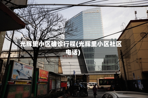 光辉里小区确诊行程(光辉里小区社区电话)-第2张图片
