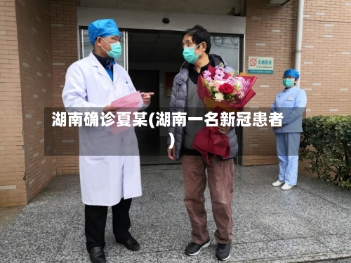 湖南确诊夏某(湖南一名新冠患者)