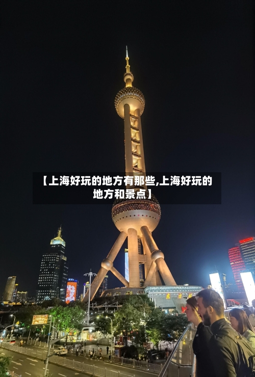 【上海好玩的地方有那些,上海好玩的地方和景点】