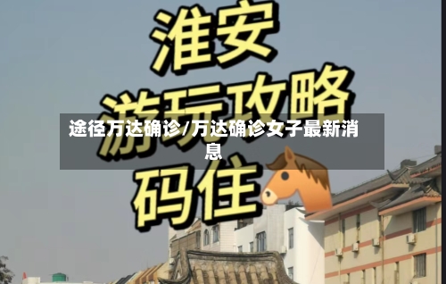途径万达确诊/万达确诊女子最新消息