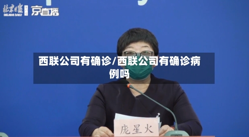 西联公司有确诊/西联公司有确诊病例吗-第2张图片