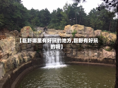【巨野哪里有好玩的地方,巨野有好玩的吗】