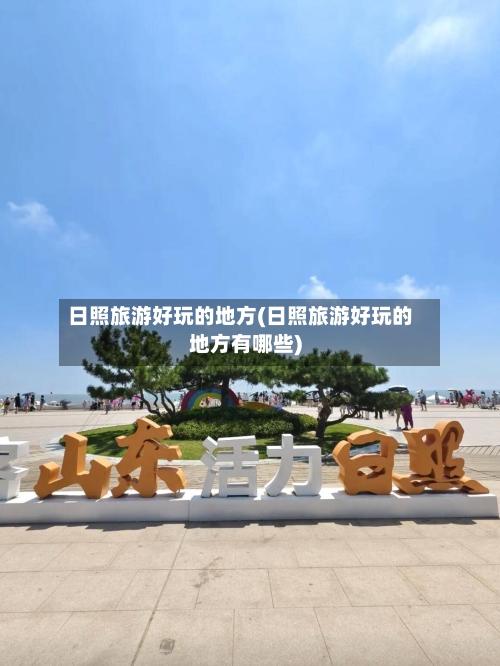 日照旅游好玩的地方(日照旅游好玩的地方有哪些)