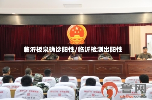 临沂板泉确诊阳性/临沂检测出阳性-第2张图片