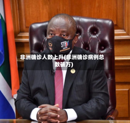 非洲确诊人数上升(非洲确诊病例总数破万)-第2张图片