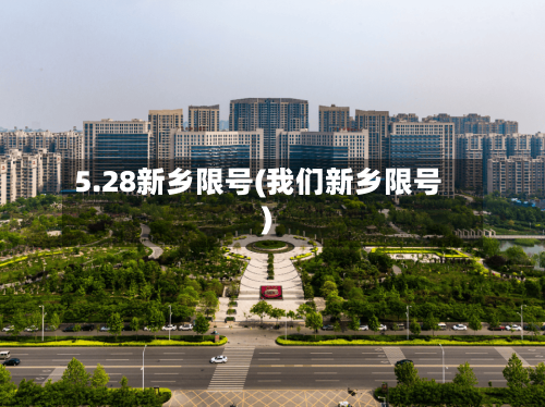 5.28新乡限号(我们新乡限号)-第3张图片