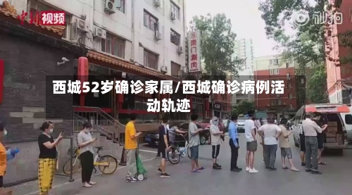 西城52岁确诊家属/西城确诊病例活动轨迹-第2张图片