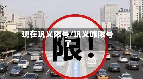 现在巩义限号/巩义咋限号了