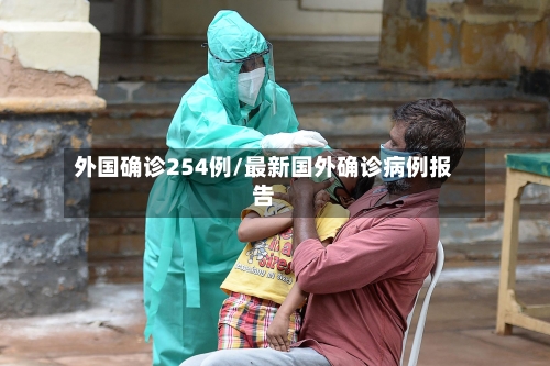 外国确诊254例/最新国外确诊病例报告