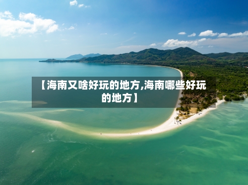 【海南又啥好玩的地方,海南哪些好玩的地方】-第3张图片