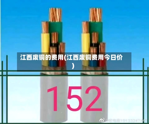 江西废铜的费用(江西废铜费用今日价)