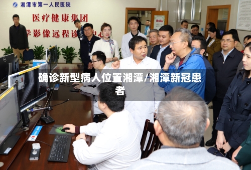 确诊新型病人位置湘潭/湘潭新冠患者