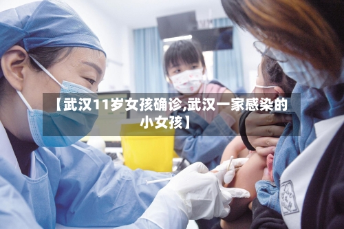 【武汉11岁女孩确诊,武汉一家感染的小女孩】-第3张图片