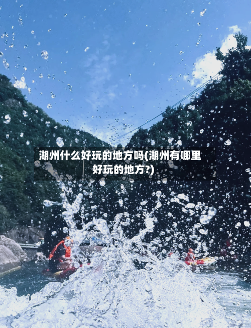 湖州什么好玩的地方吗(湖州有哪里好玩的地方?)