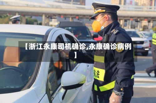 【浙江永康司机确诊,永康确诊病例】